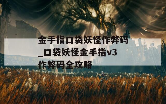 金手指口袋妖怪作弊码_口袋妖怪金手指v3作弊码全攻略  第1张