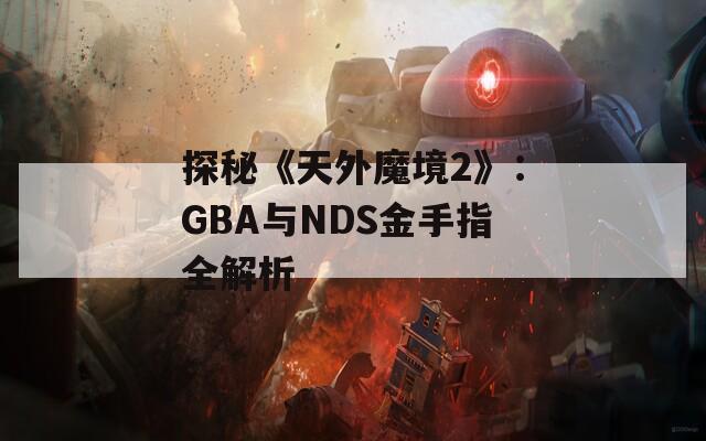 探秘《天外魔境2》：GBA与NDS金手指全解析