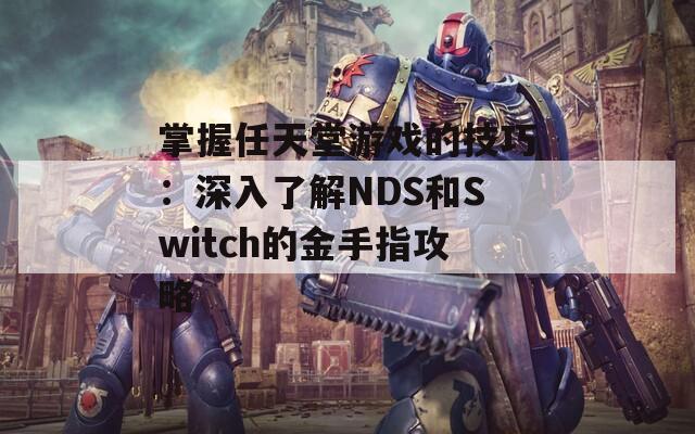 掌握任天堂游戏的技巧：深入了解NDS和Switch的金手指攻略  第1张