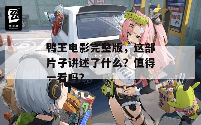 鸭王电影完整版，这部片子讲述了什么？值得一看吗？  第1张