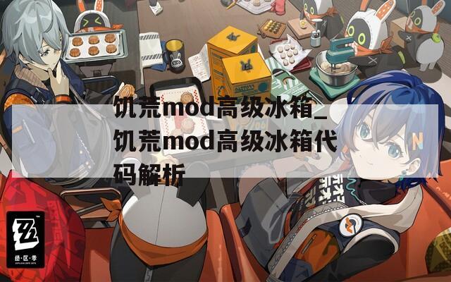 饥荒mod高级冰箱_饥荒mod高级冰箱代码解析  第1张