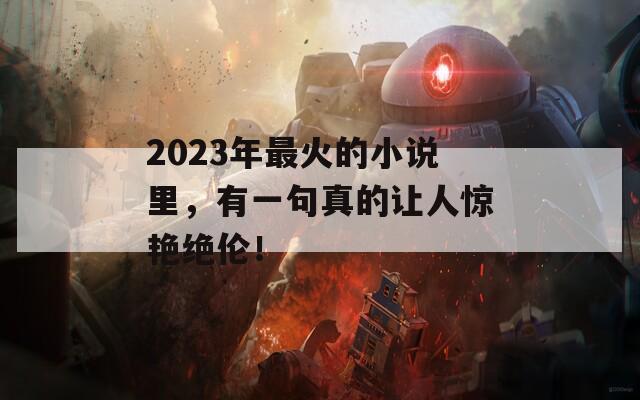 2023年最火的小说里，有一句真的让人惊艳绝伦！