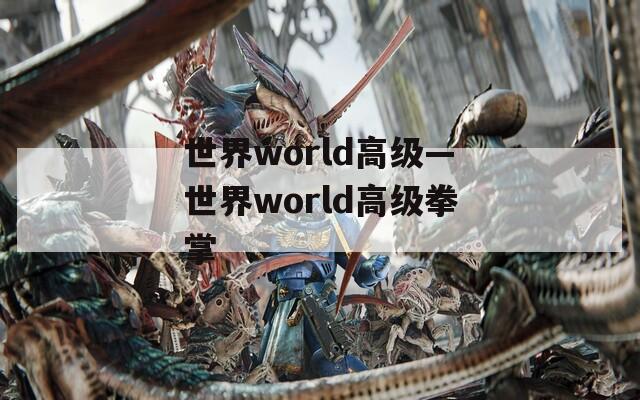 世界world高级—世界world高级拳掌