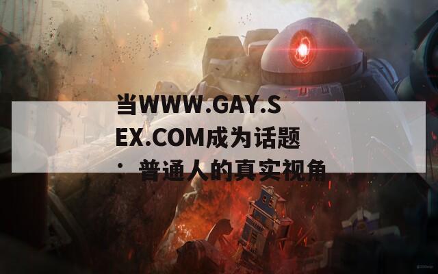 当WWW.GAY.SEX.COM成为话题：普通人的真实视角