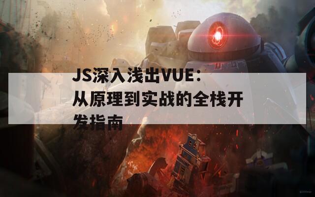 JS深入浅出VUE：从原理到实战的全栈开发指南