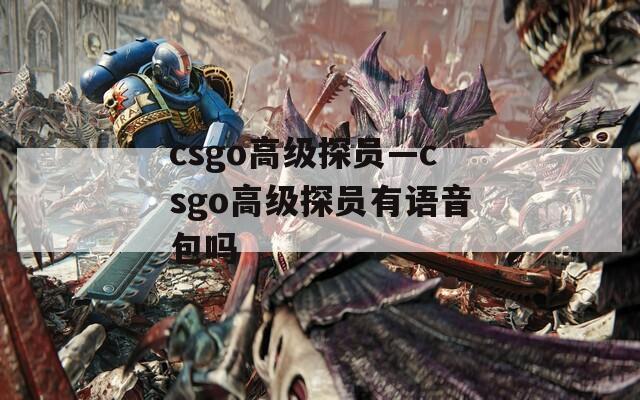 csgo高级探员—csgo高级探员有语音包吗