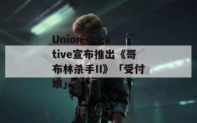 Union-Creative宣布推出《哥布林杀手II》「受付娘」