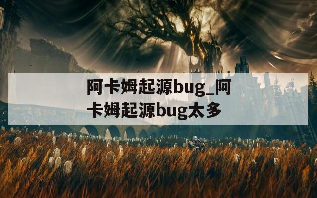 阿卡姆起源bug_阿卡姆起源bug太多