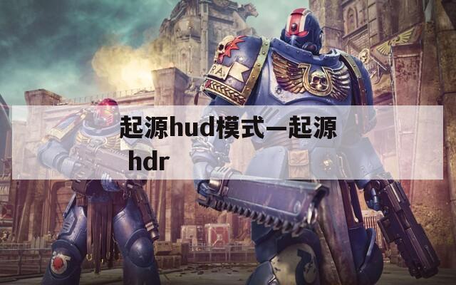 起源hud模式—起源 hdr