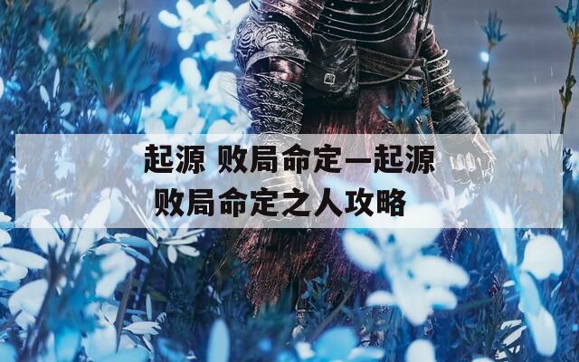 起源 败局命定—起源 败局命定之人攻略