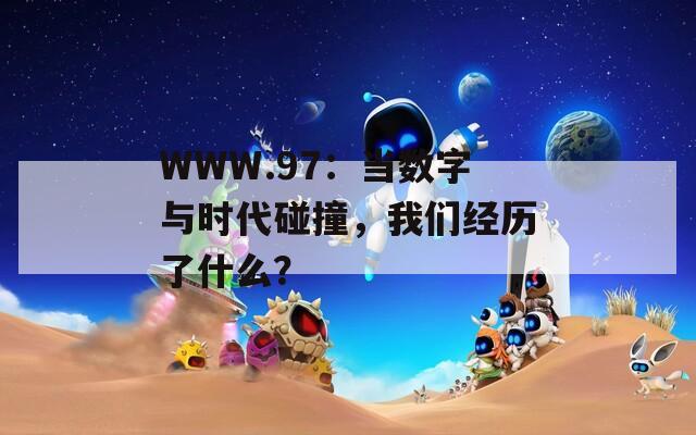 WWW.97：当数字与时代碰撞，我们经历了什么？