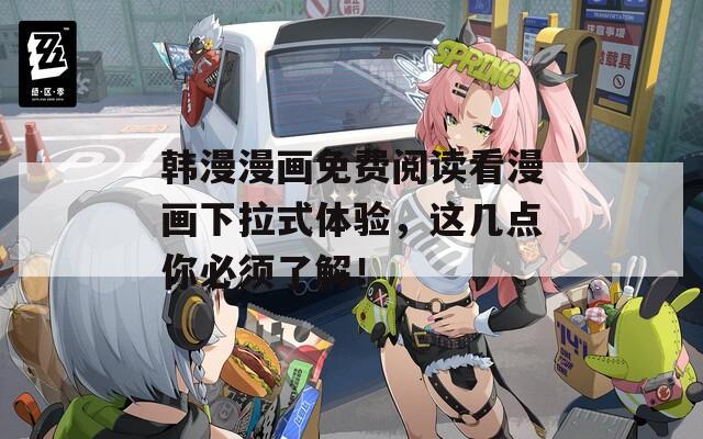 韩漫漫画免费阅读看漫画下拉式体验，这几点你必须了解！