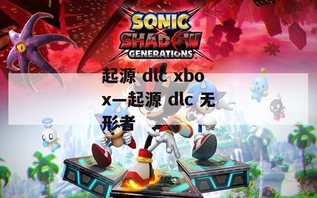 起源 dlc xbox—起源 dlc 无形者