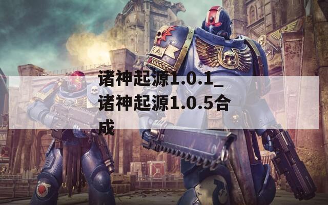 诸神起源1.0.1_诸神起源1.0.5合成