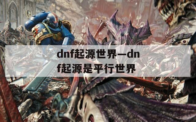 dnf起源世界—dnf起源是平行世界