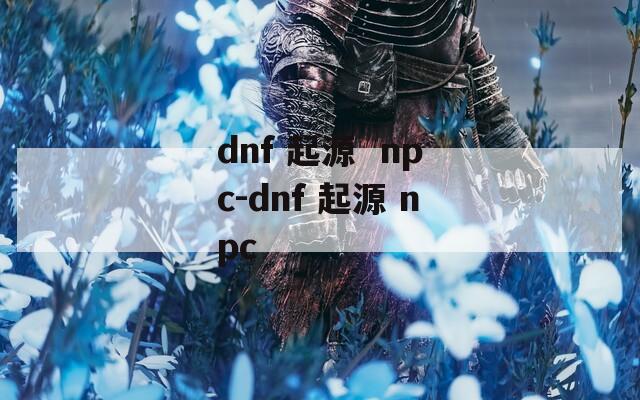 dnf 起源  npc-dnf 起源 npc