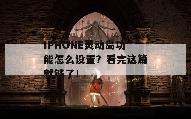 IPHONE灵动岛功能怎么设置？看完这篇就够了！