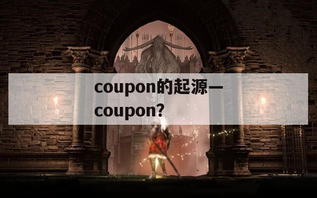 coupon的起源—coupon？