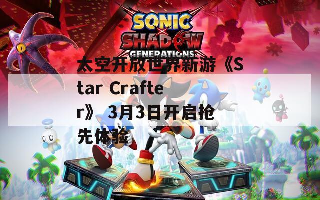 太空开放世界新游《Star Crafter》 3月3日开启抢先体验 