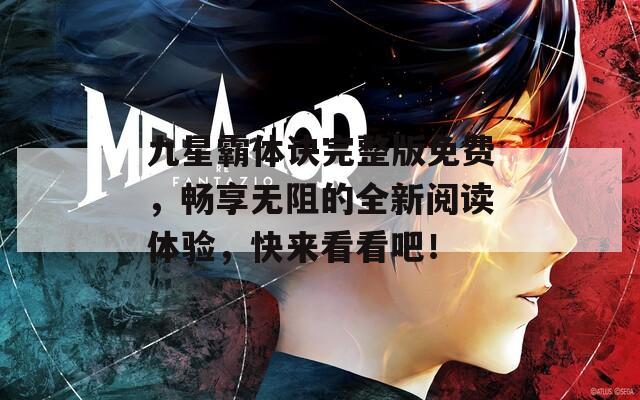 九星霸体诀完整版免费，畅享无阻的全新阅读体验，快来看看吧！