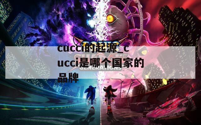 cucci的起源_cucci是哪个国家的品牌