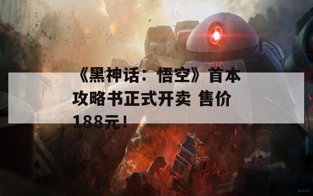 《黑神话：悟空》首本攻略书正式开卖 售价188元！