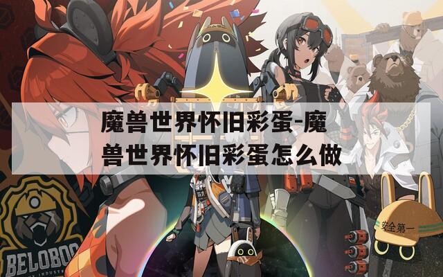 魔兽世界怀旧彩蛋-魔兽世界怀旧彩蛋怎么做