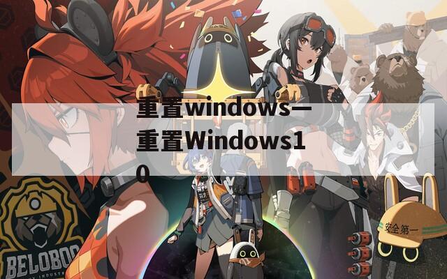 重置windows—重置Windows10  第1张