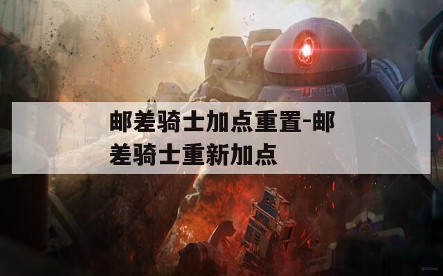 邮差骑士加点重置-邮差骑士重新加点  第1张