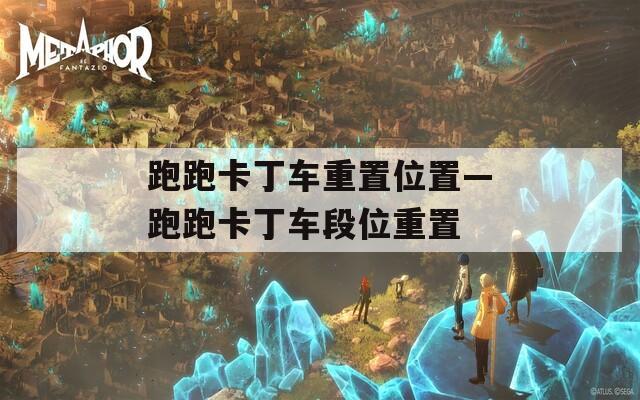 跑跑卡丁车重置位置—跑跑卡丁车段位重置