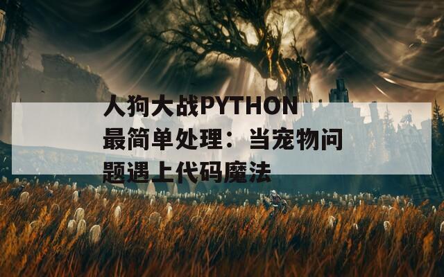 人狗大战PYTHON最简单处理：当宠物问题遇上代码魔法