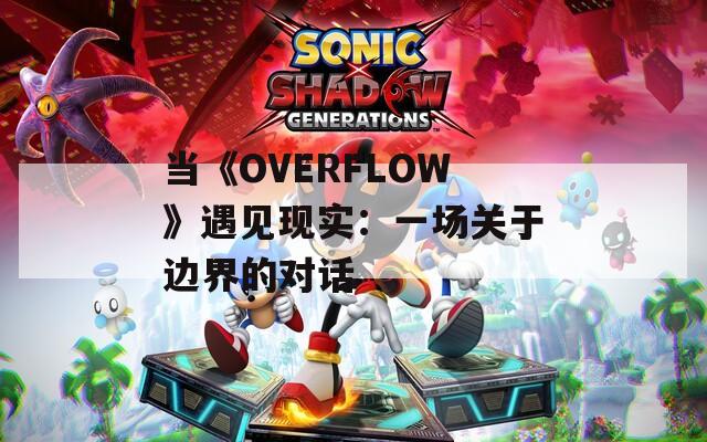 当《OVERFLOW》遇见现实：一场关于边界的对话  第1张