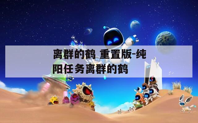 离群的鹤 重置版-纯阳任务离群的鹤  第1张