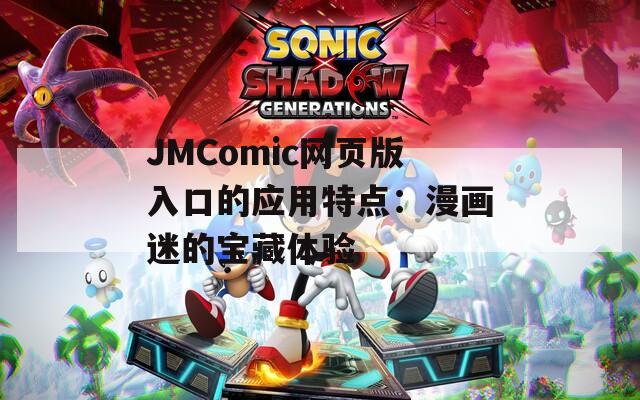 JMComic网页版入口的应用特点：漫画迷的宝藏体验