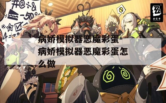 病娇模拟器恶魔彩蛋-病娇模拟器恶魔彩蛋怎么做  第1张