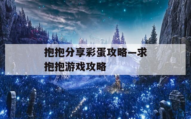 抱抱分享彩蛋攻略—求抱抱游戏攻略  第1张