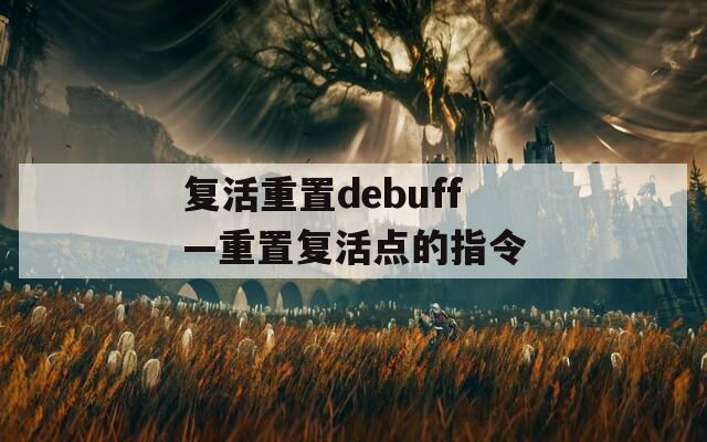 复活重置debuff—重置复活点的指令