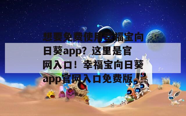 想要免费使用幸福宝向日葵app？这里是官网入口！幸福宝向日葵app官网入口免费版  第1张