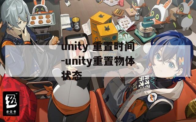 unity 重置时间-unity重置物体状态  第1张