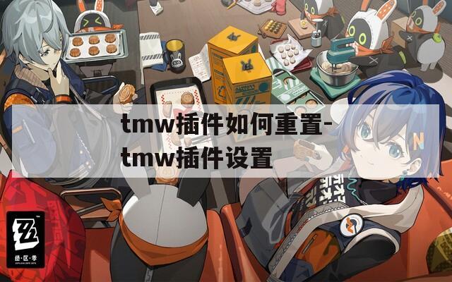 tmw插件如何重置-tmw插件设置