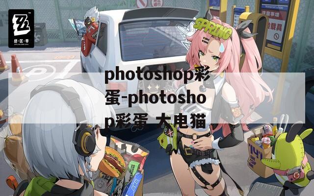 photoshop彩蛋-photoshop彩蛋 大电猫