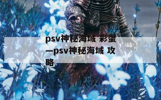 psv神秘海域 彩蛋—psv神秘海域 攻略