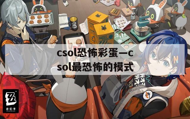 csol恐怖彩蛋—csol最恐怖的模式