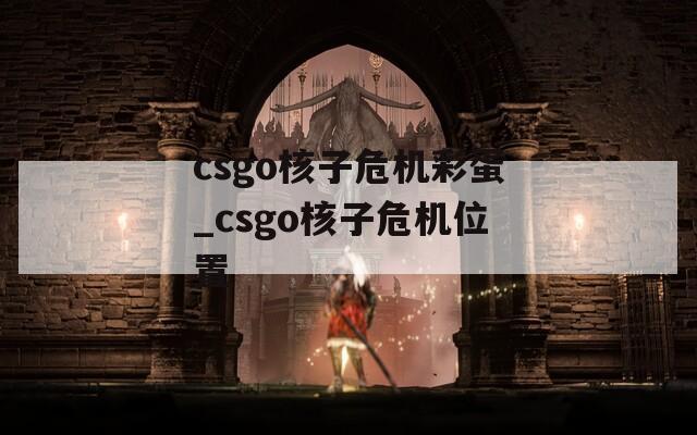 csgo核子危机彩蛋_csgo核子危机位置