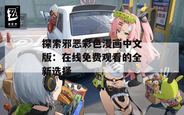 探索邪恶彩色漫画中文版：在线免费观看的全新选择  第1张